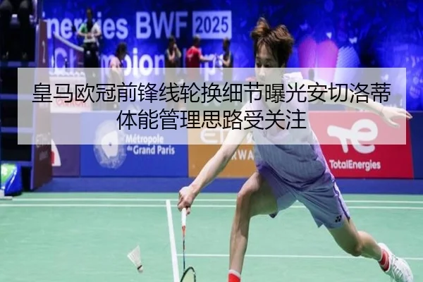 皇马欧冠前锋线轮换细节曝光安切洛蒂体能管理思路受关注